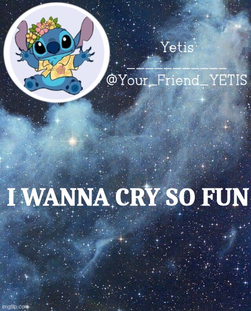 wooo | I WANNA CRY SO FUN | image tagged in yetis and stich | made w/ Imgflip meme maker