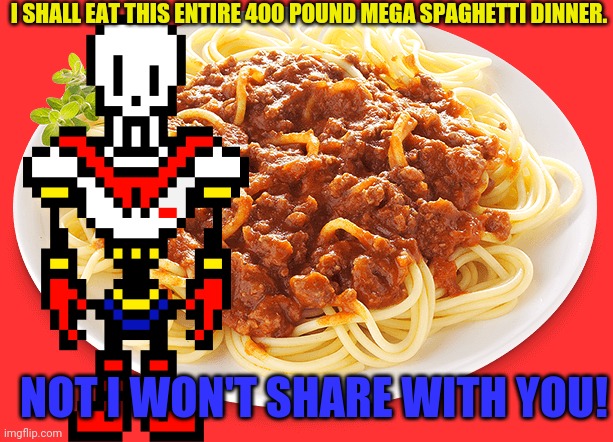 I SHALL EAT THIS ENTIRE 400 POUND MEGA SPAGHETTI DINNER. NOT I WON'T SHARE WITH YOU! | made w/ Imgflip meme maker