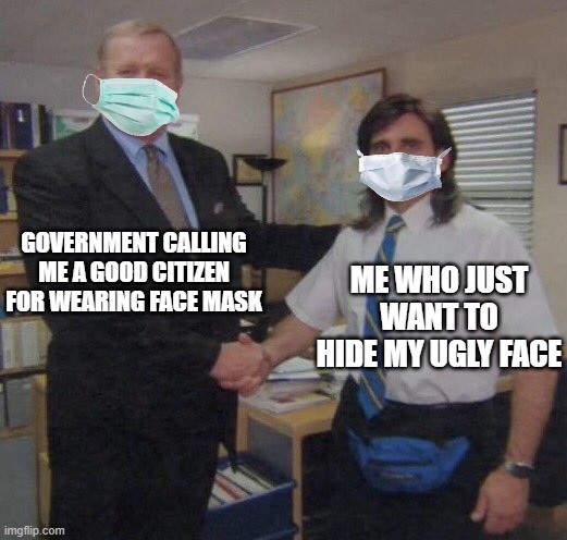 I'm wearing face mask since I was born... | GOVERNMENT CALLING ME A GOOD CITIZEN FOR WEARING FACE MASK; ME WHO JUST WANT TO HIDE MY UGLY FACE | image tagged in the office congratulations | made w/ Imgflip meme maker