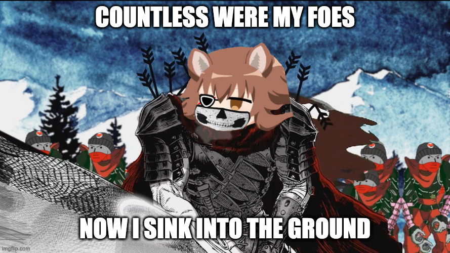 countless were my foes, now i sink into the ground | COUNTLESS WERE MY FOES; NOW I SINK INTO THE GROUND | image tagged in shitpost,twitter | made w/ Imgflip meme maker