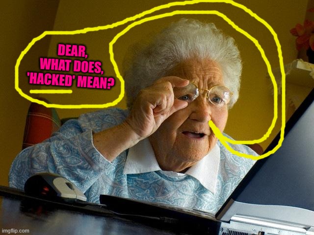 Grandma Finds The Internet Meme | DEAR, WHAT DOES, 'HACKED' MEAN? | image tagged in memes,grandma finds the internet | made w/ Imgflip meme maker