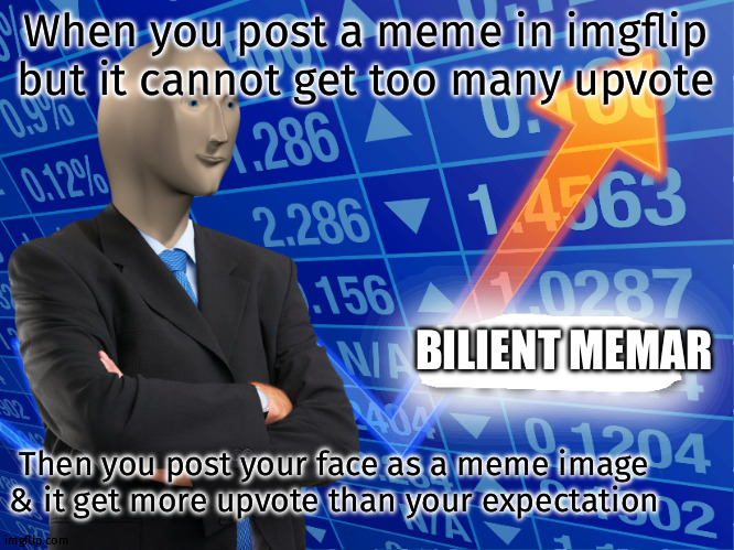 Use Funny face as an image to get more upvote | When you post a meme in imgflip but it cannot get too many upvote; BILIENT MEMAR; Then you post your face as a meme image & it get more upvote than your expectation | image tagged in empty stonks | made w/ Imgflip meme maker