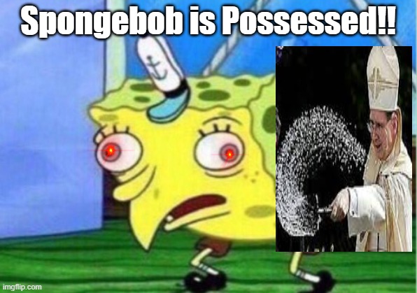 Spongebob is possessed | Spongebob is Possessed!! | image tagged in memes,mocking spongebob | made w/ Imgflip meme maker