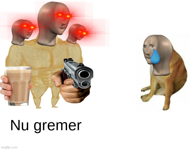 Buff Doge vs. Cheems | Nu gremer | image tagged in memes,buff doge vs cheems | made w/ Imgflip meme maker