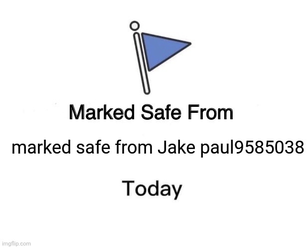 Jake PUAL | marked safe from Jake paul9585038 | image tagged in memes,marked safe from | made w/ Imgflip meme maker