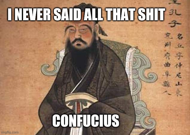 I NEVER SAID ALL THAT SHIT; CONFUCIUS | image tagged in confucius | made w/ Imgflip meme maker