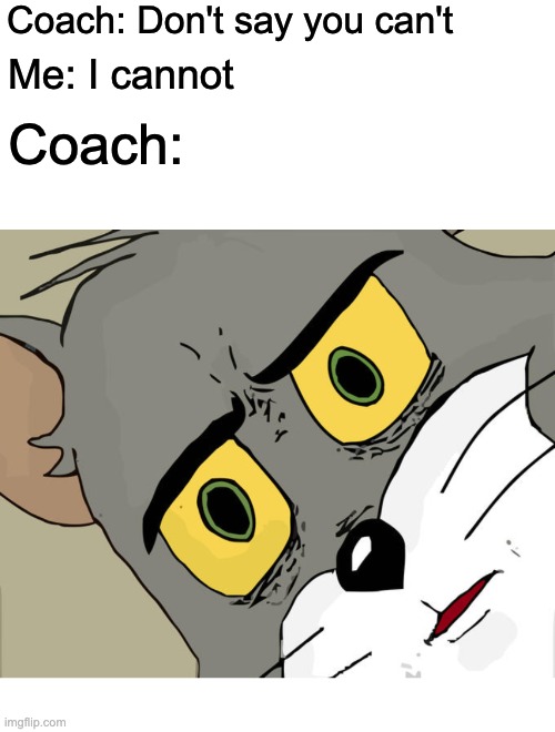 Big Brain | Coach: Don't say you can't; Me: I cannot; Coach: | image tagged in memes,unsettled tom,funny,big brain | made w/ Imgflip meme maker