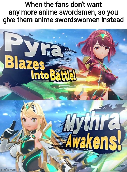 This was a good result | When the fans don't want any more anime swordsmen, so you give them anime swordswomen instead | image tagged in pyra,mythra,pyra and mythra,xenoblade chronicles 2,smash bros,smash bros ultimate | made w/ Imgflip meme maker