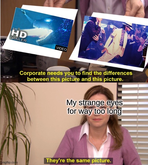 When I saw the trailer at the corner of my eye, I thought it was the music video | My strange eyes for way too long | image tagged in memes,they're the same picture,godzilla vs kong,smooth criminal,trailer | made w/ Imgflip meme maker
