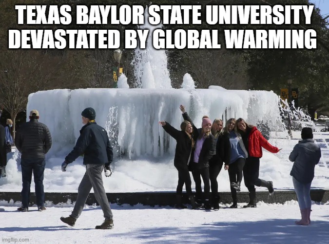 Texas devastated by global warming | TEXAS BAYLOR STATE UNIVERSITY DEVASTATED BY GLOBAL WARMING | image tagged in global warming | made w/ Imgflip meme maker