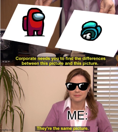 THEY ARE THE SAME PICTURES | ME: | image tagged in memes,they're the same picture | made w/ Imgflip meme maker