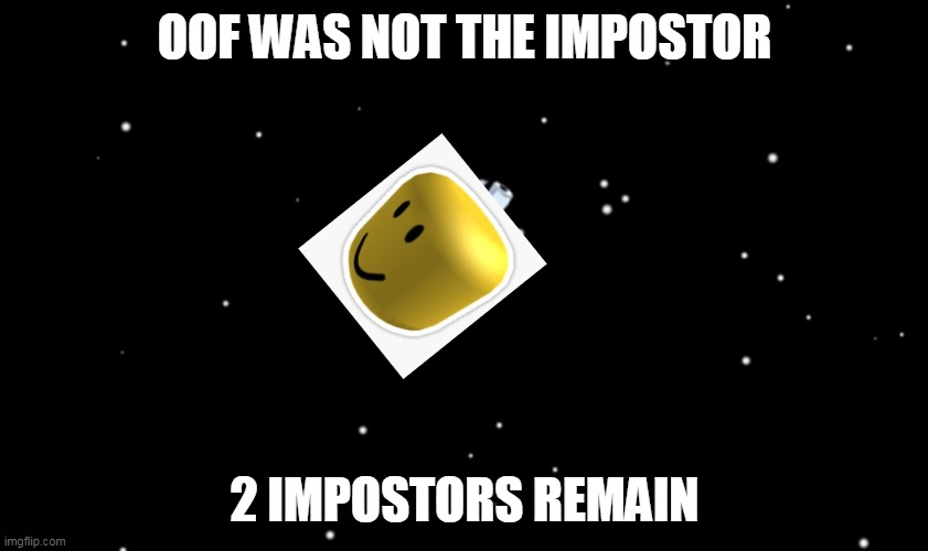 Among Us ejected | OOF WAS NOT THE IMPOSTOR; 2 IMPOSTORS REMAIN | image tagged in among us ejected | made w/ Imgflip meme maker