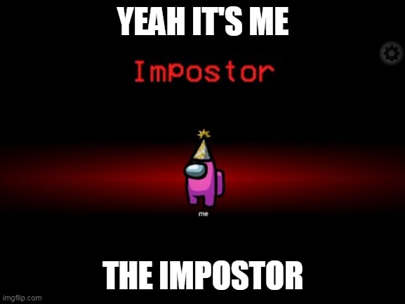 Impostor | YEAH IT'S ME; THE IMPOSTOR | image tagged in impostor | made w/ Imgflip meme maker