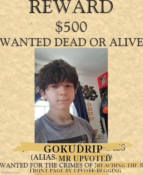 Wanted Man On Imgflip | GOKUDRIP; MR UPVOTED; REACHING THE; FRONT PAGE BY UPVOTE BEGGING | image tagged in wanted,upvote beggars | made w/ Imgflip meme maker