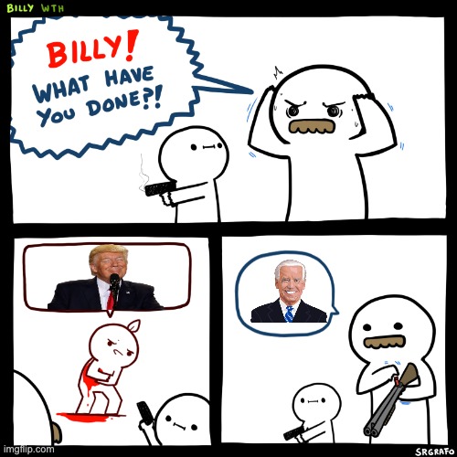 Trump vs biden | image tagged in billy what have you done | made w/ Imgflip meme maker