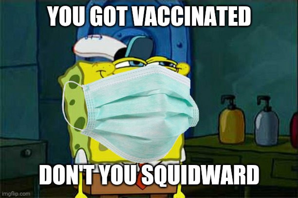 Covid Vaccine | YOU GOT VACCINATED; DON'T YOU SQUIDWARD | image tagged in memes,dont you squidward,coronavirus,covid-19,vaccines | made w/ Imgflip meme maker
