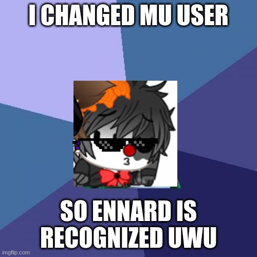 lol | I CHANGED MU USER; SO ENNARD IS RECOGNIZED UWU | image tagged in memes,success kid | made w/ Imgflip meme maker