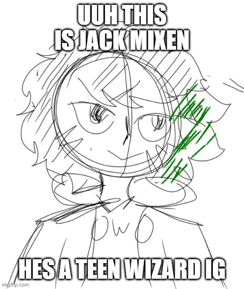 hj9njug98hn | UUH THIS IS JACK MIXEN; HES A TEEN WIZARD IG | made w/ Imgflip meme maker