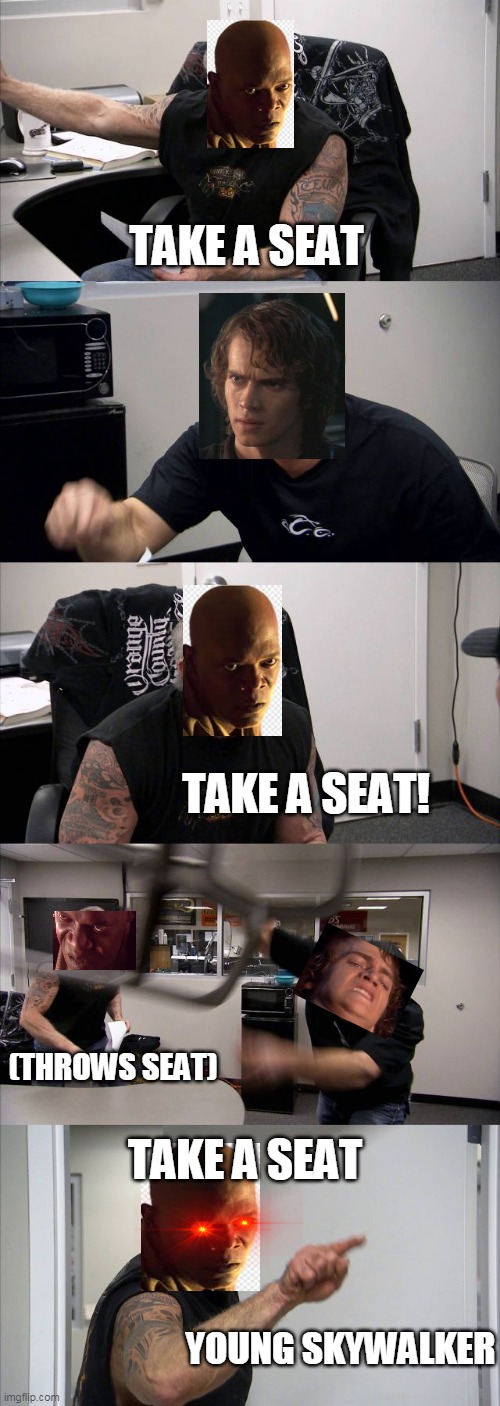 take a goddamn seat! | TAKE A SEAT; TAKE A SEAT! (THROWS SEAT); TAKE A SEAT; YOUNG SKYWALKER | image tagged in memes,american chopper argument,anakin star wars | made w/ Imgflip meme maker