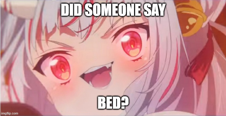 DID SOMEONE SAY; BED? | made w/ Imgflip meme maker