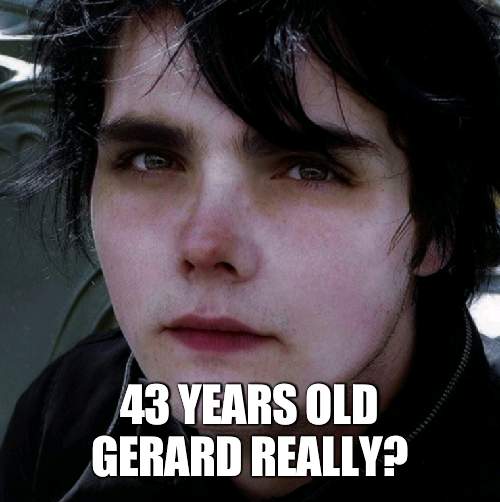 gerard | 43 YEARS OLD GERARD REALLY? | image tagged in gerard | made w/ Imgflip meme maker