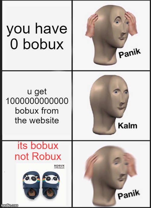 Panik Kalm Panik | you have 0 bobux; u get 1000000000000 bobux from the website; its bobux not Robux | image tagged in memes,panik kalm panik | made w/ Imgflip meme maker