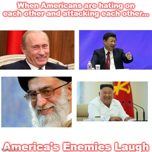 Who Will Get the Last Laugh? | When Americans are hating on each other and attacking each other... America's Enemies Laugh | image tagged in memes,division,enemies | made w/ Imgflip meme maker