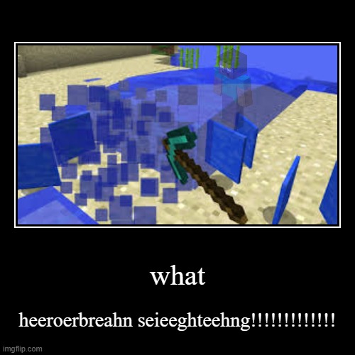 HELLO? HES MINING WATER! | image tagged in funny,mems,memes,memz,minecraft,heroerbrean encouterner no cleeakbeate | made w/ Imgflip demotivational maker