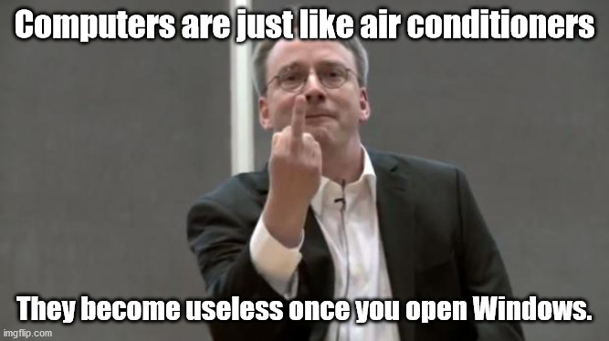 linus torvalds | Computers are just like air conditioners They become useless once you open Windows. | image tagged in linus torvalds | made w/ Imgflip meme maker