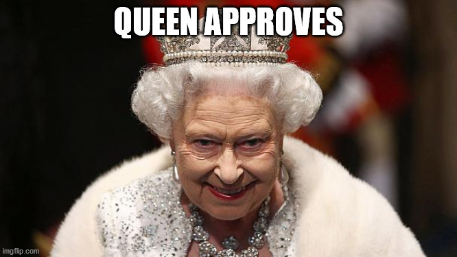 the queen | QUEEN APPROVES | image tagged in the queen | made w/ Imgflip meme maker