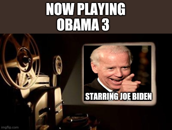 Movie Projector | NOW PLAYING OBAMA 3; STARRING JOE BIDEN | image tagged in movie projector | made w/ Imgflip meme maker