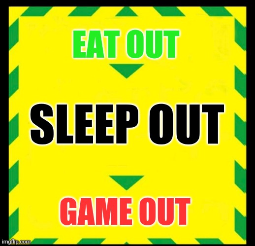 CONTROL THE VIRUS | EAT OUT; SLEEP OUT; GAME OUT | image tagged in control the virus | made w/ Imgflip meme maker