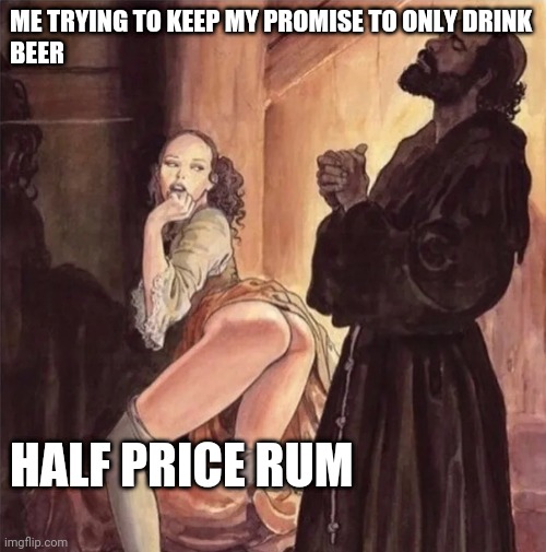 monk resists temptation | ME TRYING TO KEEP MY PROMISE TO ONLY DRINK
BEER; HALF PRICE RUM | image tagged in monk resists temptation | made w/ Imgflip meme maker