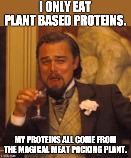 Plant based proteins | I ONLY EAT PLANT BASED PROTEINS. MY PROTEINS ALL COME FROM THE MAGICAL MEAT PACKING PLANT. | image tagged in memes,laughing leo | made w/ Imgflip meme maker