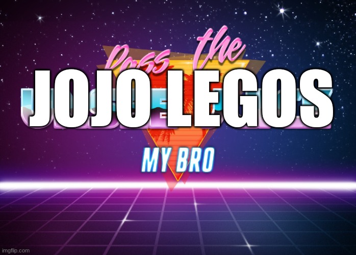 Pass the unsee juice my bro | JOJO LEGOS | image tagged in pass the unsee juice my bro | made w/ Imgflip meme maker