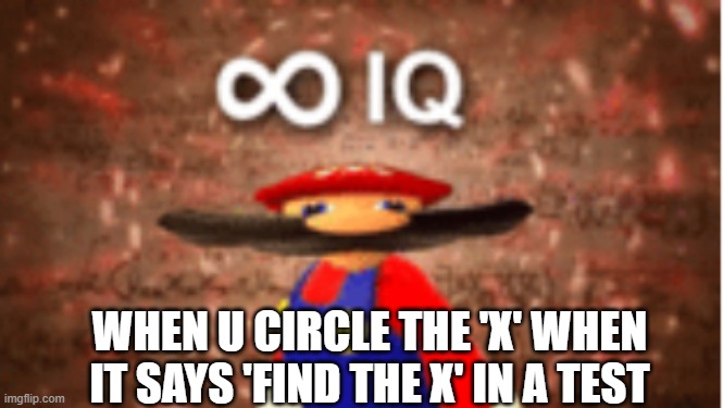 this is truly an infinite iq trick | WHEN U CIRCLE THE 'X' WHEN IT SAYS 'FIND THE X' IN A TEST | image tagged in infinite iq | made w/ Imgflip meme maker