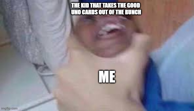 If you do this go (BRUH) yourself | THE KID THAT TAKES THE GOOD
 UNO CARDS OUT OF THE BUNCH; ME | image tagged in kid getting choked | made w/ Imgflip meme maker