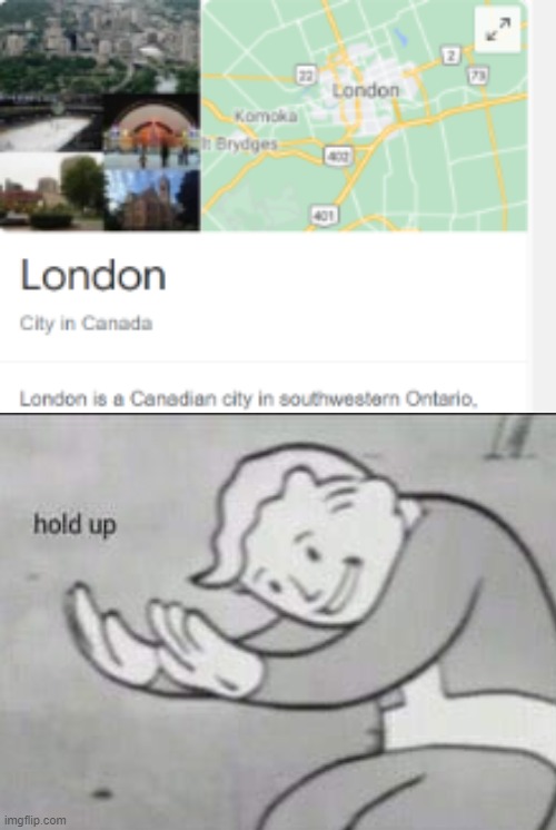 wait i thought london was in england | image tagged in fallout hold up,london,confused,canada | made w/ Imgflip meme maker