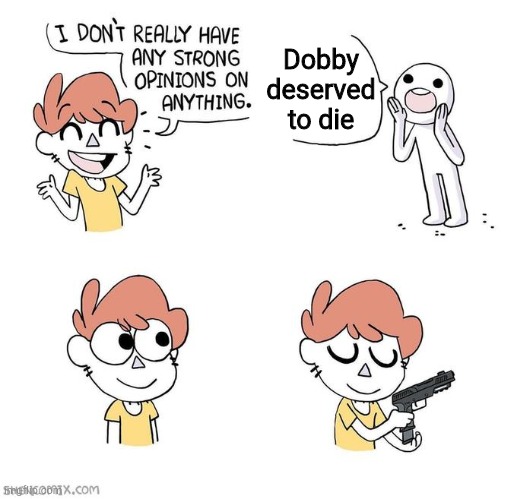 HOW DARE YOU |  Dobby deserved to die | image tagged in dobby | made w/ Imgflip meme maker