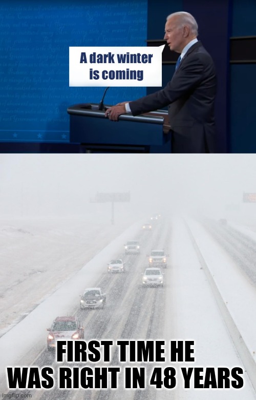 Dark Winter | FIRST TIME HE WAS RIGHT IN 48 YEARS | image tagged in creepy joe biden | made w/ Imgflip meme maker