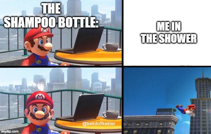 Mario jumps off of a building | THE SHAMPOO BOTTLE: ME IN THE SHOWER | image tagged in mario jumps off of a building | made w/ Imgflip meme maker