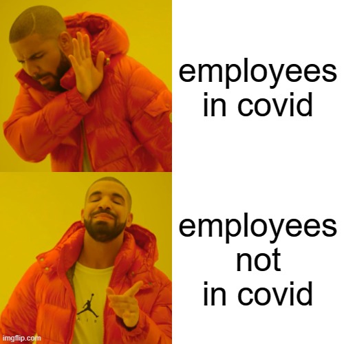 Drake Hotline Bling | employees in covid; employees not in covid | image tagged in memes,drake hotline bling | made w/ Imgflip meme maker