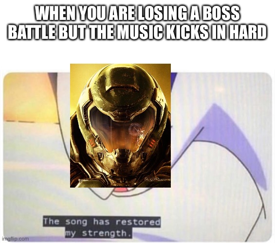 The song has restored my strength | WHEN YOU ARE LOSING A BOSS BATTLE BUT THE MUSIC KICKS IN HARD | image tagged in the song has restored my strength | made w/ Imgflip meme maker