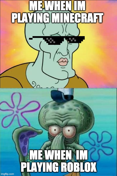 This does not mean im an upvote beggar | ME WHEN IM PLAYING MINECRAFT; ME WHEN  IM PLAYING ROBLOX | image tagged in memes,squidward | made w/ Imgflip meme maker