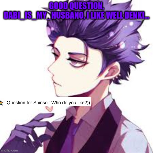 Shinou: *Whispers* Denki | GOOD QUESTION, DABI_IS_MY_HUSBANO, I LIKE WELL DENKI... | image tagged in anime,my hero academia | made w/ Imgflip meme maker