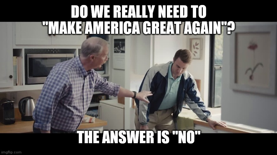 Dr. Rick | DO WE REALLY NEED TO "MAKE AMERICA GREAT AGAIN"? THE ANSWER IS "NO" | image tagged in dr rick | made w/ Imgflip meme maker