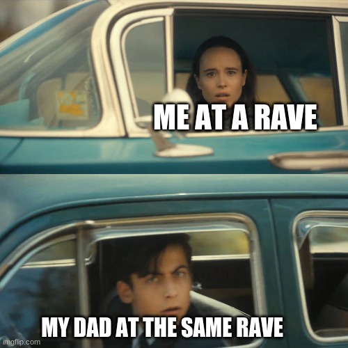 umbrella academy meme | ME AT A RAVE; MY DAD AT THE SAME RAVE | image tagged in umbrella academy meme | made w/ Imgflip meme maker