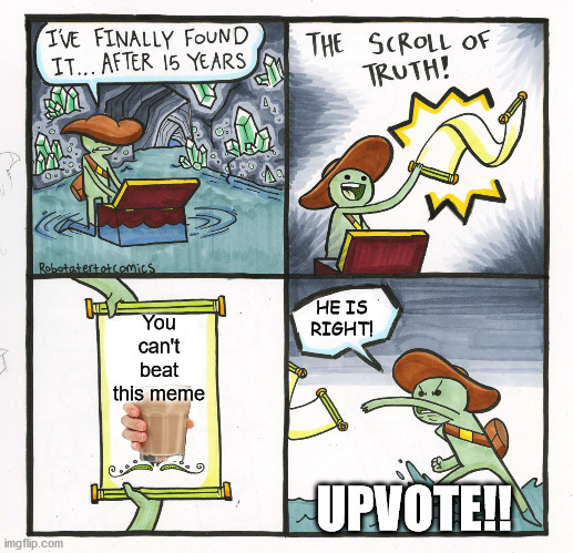 The scroll of CHOCCY MILK | You can't beat this meme; HE IS RIGHT! UPVOTE!! | image tagged in memes,the scroll of truth | made w/ Imgflip meme maker