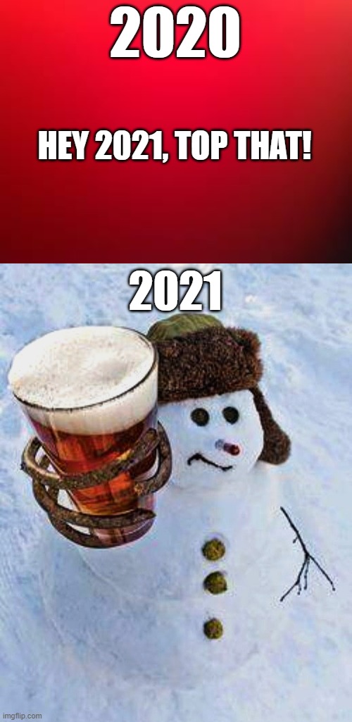 2021 Winter Freeze | 2020; HEY 2021, TOP THAT! 2021 | image tagged in 2021,2020,winter,beer,freeze | made w/ Imgflip meme maker
