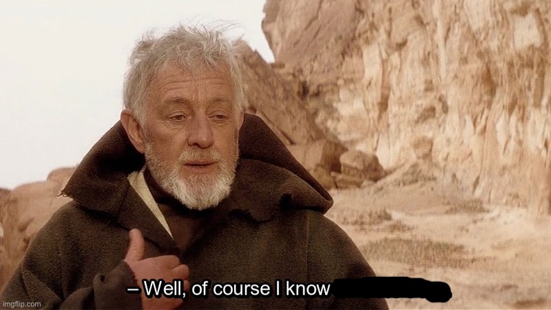 Obi Wan Of course I know him, He‘s me | image tagged in obi wan of course i know him he s me | made w/ Imgflip meme maker